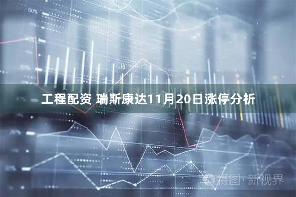 工程配资 瑞斯康达11月20日涨停分析